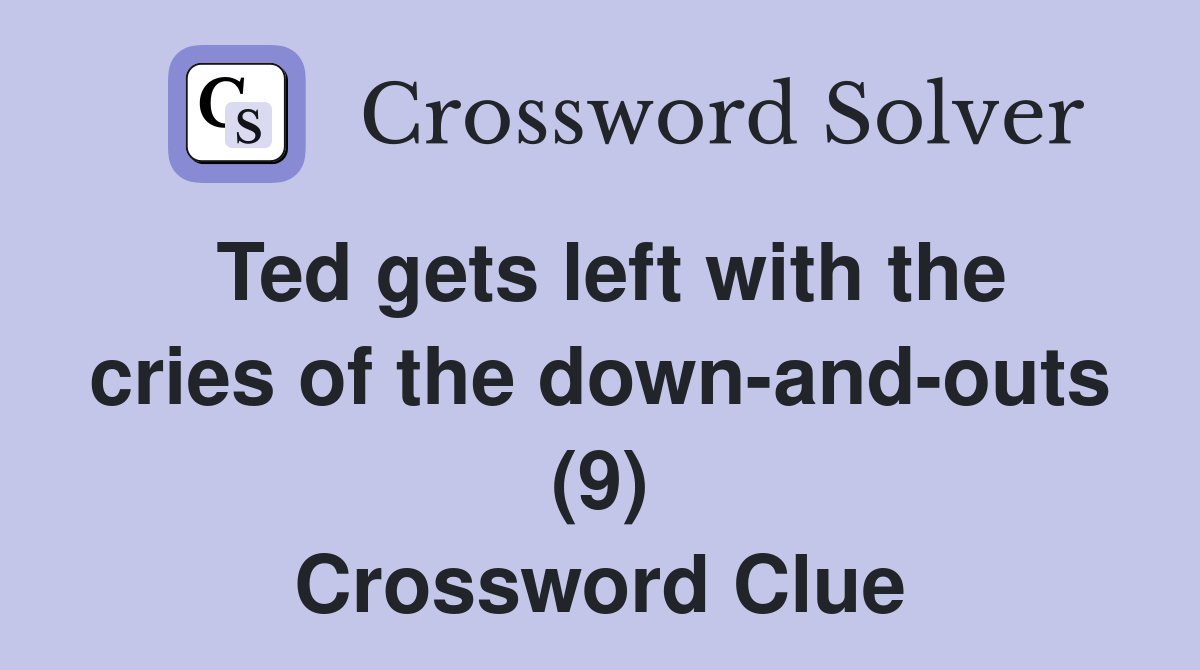 Ted gets left with the cries of the downandouts (9) Crossword Clue
